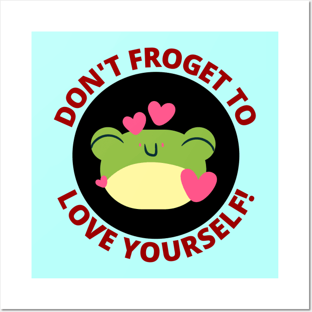 Don't Froget To Love Yourself | Cute Frog Pun Wall Art by Allthingspunny